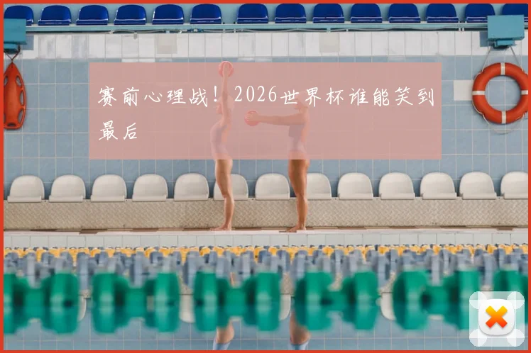 赛前心理战！2026世界杯谁能笑到最后