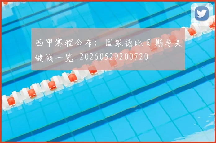 西甲赛程公布：国家德比日期与关键战一览_20260529200720