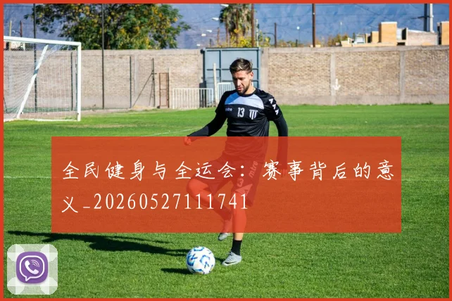全民健身与全运会:赛事背后的意义_20260527111741
